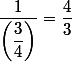 \dfrac{1}{\left(\dfrac{3}{4}\right)}=\dfrac{4}{3}