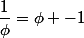 \dfrac{1}{\phi}=\phi -1