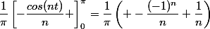 \dfrac{1}{\pi}\left[-\dfrac{cos(nt)}{n} \right]_{0}^{\pi}=\dfrac{1}{\pi}\left( -\dfrac{(-1)^n}{n}+\dfrac{1}{n}\right)