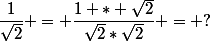 \dfrac{1}{\sqrt{2}} = \dfrac{1 * \sqrt{2}}{\sqrt{2}*\sqrt{2}} = ?