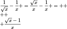\dfrac{1}{\sqrt{x}}-\dfrac{1}{x} =\dfrac{\sqrt{x}}{x}-\dfrac{1}{x} = 
 \\ 
 \\ \dfrac{\sqrt{x}-1}{x}