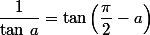 \dfrac{1}{\tan\,a}=\tan\left(\dfrac{\pi}{2}-a\right)
