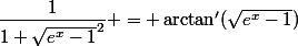 \dfrac{1}{1+\sqrt{e^x-1}^2} = \arctan'(\sqrt{e^x-1})