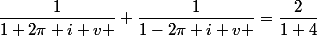 \dfrac{1}{1+2\pi i v }+\dfrac{1}{1-2\pi i v }=\dfrac{2}{1+4\piv}