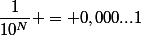 \dfrac{1}{10^N} = 0,000...1