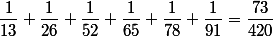 \dfrac{1}{13}+\dfrac{1}{26}+\dfrac{1}{52}+\dfrac{1}{65}+\dfrac{1}{78}+\dfrac{1}{91}=\dfrac{73}{420}