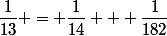 \dfrac{1}{13} = \dfrac{1}{14} + \dfrac{1}{182}