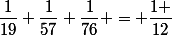 \dfrac{1}{19}+\dfrac{1}{57}+\dfrac{1}{76} = \dfrac{1 }{12}