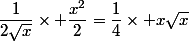 \dfrac{1}{2\sqrt{x}}\times \dfrac{x^2}{2}=\dfrac{1}{4}\times x\sqrt{x}