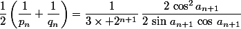 \dfrac{1}{2}\left(\dfrac{1}{p_n}+\dfrac{1}{q_n}\right)=\dfrac{1}{3\times 2^{n+1}}\,\dfrac{2\,\cos^2a_{n+1}}{2\,\sin\,a_{n+1}\,\cos\,a_{n+1}}