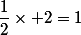 \dfrac{1}{2}\times 2=1