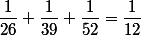 \dfrac{1}{26}+\dfrac{1}{39}+\dfrac{1}{52}=\dfrac{1}{12}