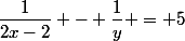 \dfrac{1}{2x-2} - \dfrac{1}{y} = 5