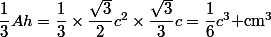 \dfrac{1}{3}Ah=\dfrac{1}{3}\times\dfrac{\sqrt{3}}{2}c^2\times\dfrac{\sqrt{3}}{3}c=\dfrac{1}{6}c^3\text{ cm}^3