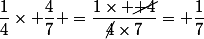 \dfrac{1}{4}\times \dfrac{4}{7} =\dfrac{1\times \cancel{ 4}}{\cancel{4}\times7}= \dfrac{1}{7}