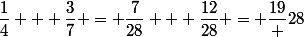 \dfrac{1}{4} + \dfrac{3}{7} = \dfrac{7}{28} + \dfrac{12}{28} = \dfrac{19} {28}