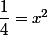\dfrac{1}{4}=x^2