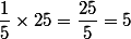 \dfrac{1}{5}\times25=\dfrac{25}{5}=5