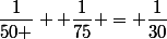 \dfrac{1}{50 } +\dfrac{1}{75} = \dfrac{1}{30}