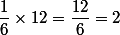 \dfrac{1}{6}\times12=\dfrac{12}{6}=2