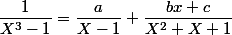\dfrac{1}{X^3-1}=\dfrac{a}{X-1}+\dfrac{bx+c}{X^2+X+1}