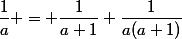 \dfrac{1}{a} = \dfrac{1}{a+1}+\dfrac{1}{a(a+1)}