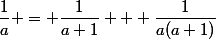 \dfrac{1}{a} = \dfrac{1}{a+1} + \dfrac{1}{a(a+1)}