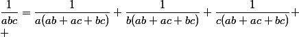 \dfrac{1}{abc}=\dfrac{1}{a(ab+ac+bc)}+\dfrac{1}{b(ab+ac+bc)}+\dfrac{1}{c(ab+ac+bc)} \\ 