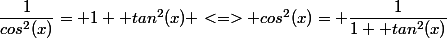 \dfrac{1}{cos^{2}(x)}= 1+ tan^{2}(x) <=> cos^{2}(x)= \dfrac{1}{1+ tan^{2}(x)}
