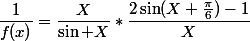 \dfrac{1}{f(x)}=\dfrac{X}{\sin X}*\dfrac{2\sin(X+\frac{\pi}{6})-1}{X}