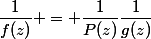 \dfrac{1}{f(z)} = \dfrac{1}{P(z)}\dfrac{1}{g(z)}