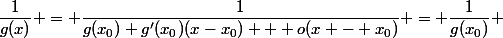 \dfrac{1}{g(x)} = \dfrac{1}{g(x_0)+g'(x_0)(x-x_0) + o(x - x_0)} = \dfrac{1}{g(x_0)} \;\frac{1}{1 + \frac{g'(x_0)}{g(x_0)}(x-x_0)+ o(x-x_0)}
