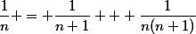 \dfrac{1}{n} = \dfrac{1}{n+1} + \dfrac{1}{n(n+1)}