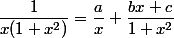 \dfrac{1}{x(1+x^2)}=\dfrac{a}{x}+\dfrac{bx+c}{1+x^2}