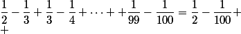 \dfrac{1}2}-\dfrac{1}{3}+\dfrac{1}{3}-\dfrac{1}{4}+\dots +\dfrac{1}{99}-\dfrac{1}{100}=\dfrac{1}{2}-\dfrac{1}{100} \\ 