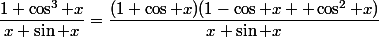 \dfrac{1+\cos^3 x}{x \sin x}=\dfrac{(1+\cos x)(1-\cos x +\cos^2 x)}{x \sin x}