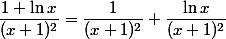 \dfrac{1+\ln{x}}{(x+1)^2}=\dfrac{1}{(x+1)^2}+\dfrac{\ln{x}}{(x+1)^2}