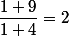 \dfrac{1+9}{1+4}=2