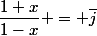 \dfrac{1+x}{1-x} = \bar{j}