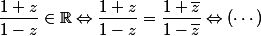 \dfrac{1+z}{1-z}\in\R\Leftrightarrow\dfrac{1+z}{1-z}=\dfrac{1+\overline{z}}{1-\overline{z}}\Leftrightarrow(\cdots)