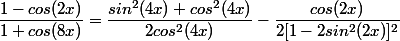 \dfrac{1-cos(2x)}{1+cos(8x)}=\dfrac{sin^2(4x)+cos^2(4x)}{2cos^2(4x)}-\dfrac{cos(2x)}{2[1-2sin^2(2x)]^2}