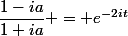 \dfrac{1-ia}{1+ia} = e^{-2it}