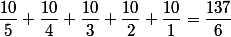 \dfrac{10}5+\dfrac{10}4+\dfrac{10}3+\dfrac{10}2+\dfrac{10}1=\dfrac{137}6