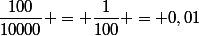 \dfrac{100}{10000} = \dfrac{1}{100} = 0,01