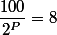 \dfrac{100}{2^P}=8