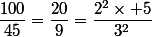 \dfrac{100}{45}=\dfrac{20}{9}=\dfrac{2^2\times 5}{3^2}