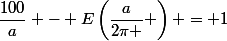 \dfrac{100}{a} - E\left(\dfrac{a}{2\pi } \right) = 1
