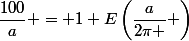 \dfrac{100}{a} = 1+E\left(\dfrac{a}{2\pi } \right)