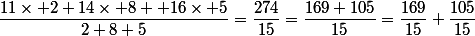 \dfrac{11\times 2+14\times 8+ 16\times 5}{2+8+5}=\dfrac{274}{15}=\dfrac{169+105}{15}=\dfrac{169}{15}+\dfrac{105}{15}
