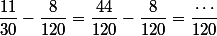 \dfrac{11}{30}-\dfrac{8}{120}=\dfrac{44}{120}-\dfrac{8}{120}=\dfrac{\cdots}{120}